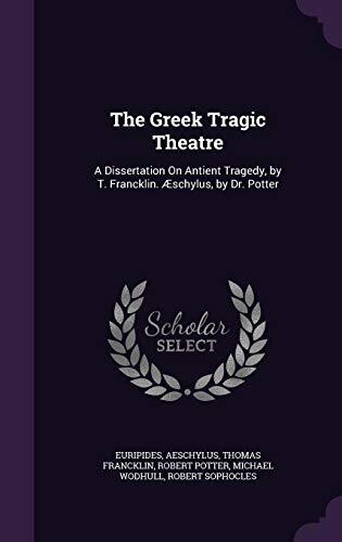 The Greek Tragic Theatre: A Dissertation on Antient Tragedy