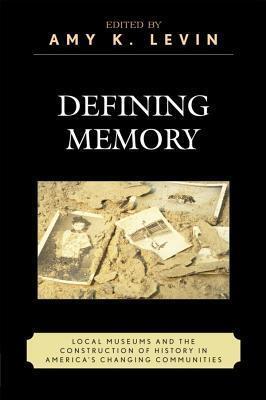 Defining Memory: Local Museums and the Construction of History in America's Changing Communities