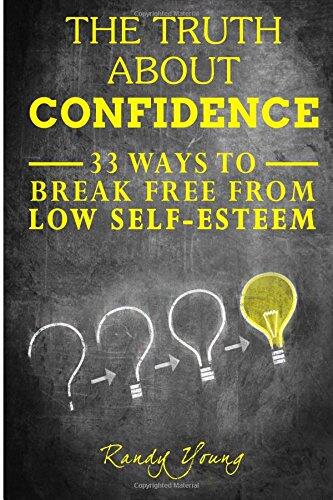 The Truth about Confidence: 33 Ways to Break Free from Low Self-Esteem