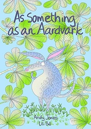 As Something As An Aardvark: A picturebook about being yourself