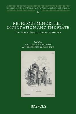 Religious minorities, integration and the State: État, minorités religieuses et intégration (Religion and Law in Medieval Christian and Muslim Societies)