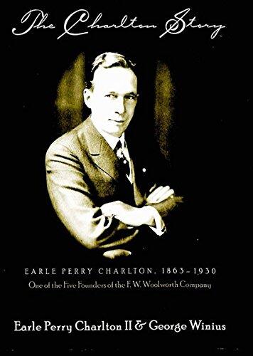 The Charlton Story: Earle Perry Charlton, 1863-1930, One of the Five Founders of the F.W. Woolworth Company
