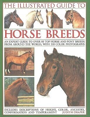 The Illustrated Guide to Horse Breeds: A comprehensive visual guide to the horses and ponies of the world, with over 300 colour photographs.