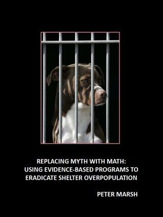 Replacing Myth with Math: Using Evidence-Based Programs to Eradicate Shelter Overpopulation