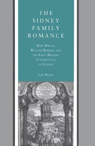 The Sidney Family Romance: Mary Wroth, William Herbert, and the Early Modern Construction of Gender