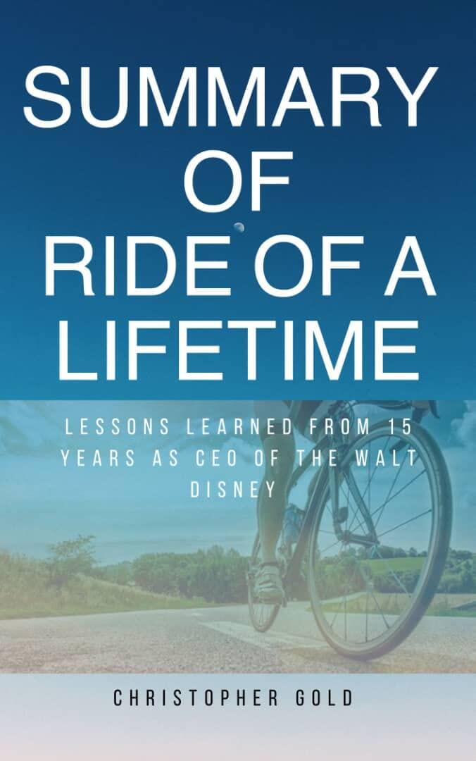 Summary of The Ride of a Lifetime: Lessons Learned From 15 years as CEO of Walt Disney company by Robert Iger