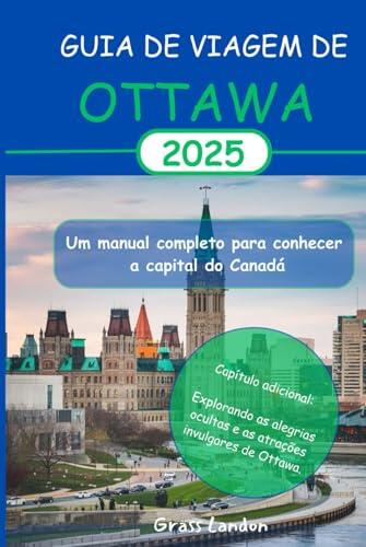 Guia de viagem de Ottawa 2025: Um manual completo para conhecer a capital do Canadá