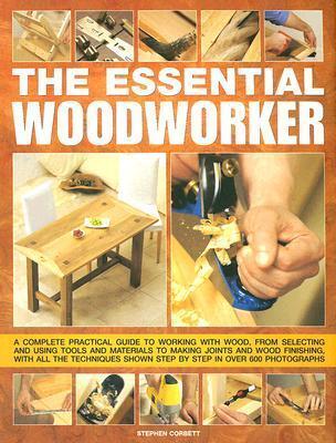 The Essential Woodworker: A complete practical guide to working with wood, from selecting and using tools and materials to making joints and wood ... shown step by step in 500 photographs