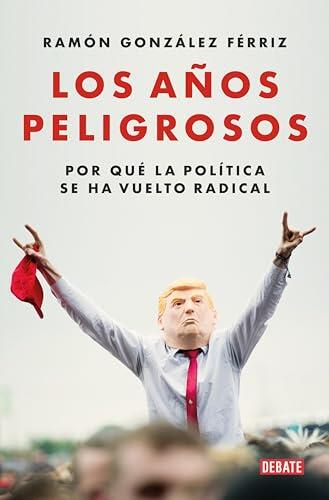 Los años peligrosos. Por qué la política se ha vuelto radical