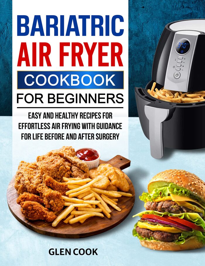 Bariatric Air Fryer Cookbook for Beginners: Easy and Healthy Recipes For Effortless Air Frying with Guidance for Life Before and After Surgery