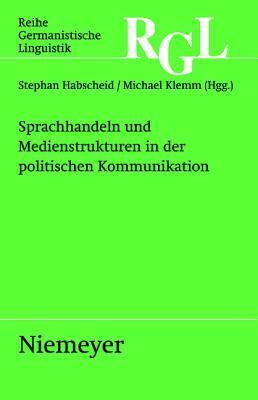 Sprachhandeln und Medienstrukturen in der politischen Kommunikation (Reihe Germanistische Linguistik, 279)