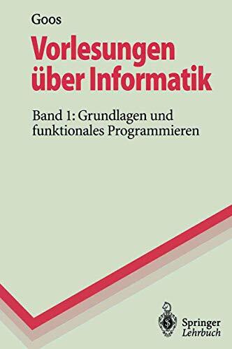 Vorlesungen Uber Informatik: Band 1: Grundlagen Und Funktionales Programmieren (Springer-Lehrbuch)