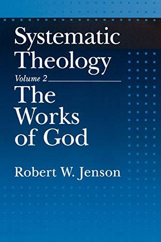 Systematic Theology (Volume 2: The Works of God)