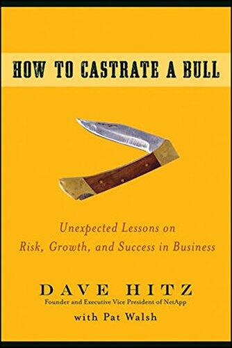 How to Castrate a Bull: Unexpected Lessons on Risk, Growth, and Success in Business