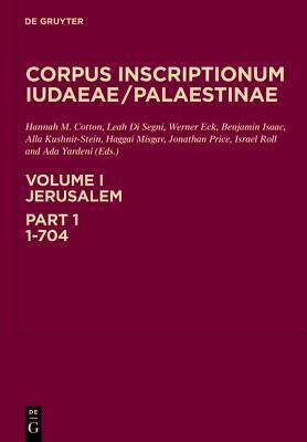 Corpus Inscriptionum Iudaeae / Palaestinae: A multi-lingual corpus of the inscriptions from Alexander to Muhammad, Vol. 1, Part 1: Jerusalem, 1-704