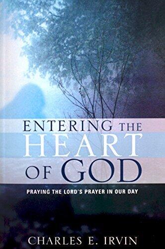 ENTERING THE HEART OF GOD: Praying the Lord’s Prayer in Our Day