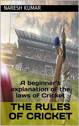 The Rules of Cricket: A beginner's explanation of the laws of Cricket