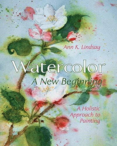 Watercolor (A New Beginning): A Holistic Approach to Painting