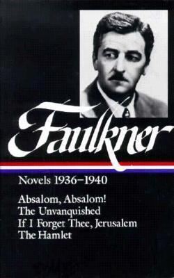 Novels 1936-1940: Absalom, Absalom! / The Unvanquished / If I Forget Thee, Jerusalem / The Hamlet