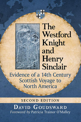 The Westford Knight and Henry Sinclair: Evidence of a 14th Century Scottish Voyage to North America, 2D Ed.
