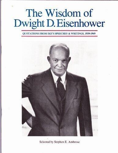 The Wisdom of Dwight D. Eisenhower: Quotations from Ike's Speeches and Writings, 1939-1969