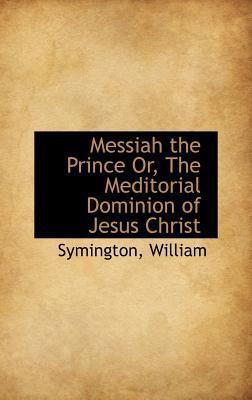 Messiah the Prince: Or, the Meditorial Dominion of Jesus Christ