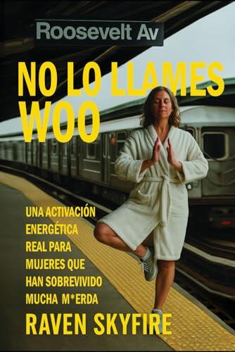 No Lo Llames Woo: Una verdadera activación de energía en la vida real para mujeres que han sobrevivido mucha m*erda