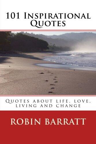 101 Inspirational Quotes: Quotes about life, love, living and change