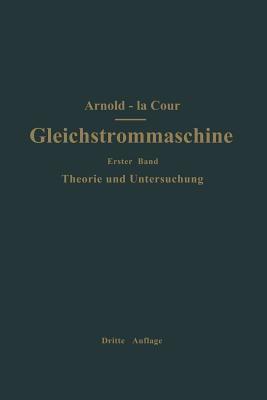 Die Gleichstrommaschine. Ihre Theorie, Untersuchung, Konstruktion, Berechnung und Arbeitsweise: Erster Band Theorie und Untersuchung