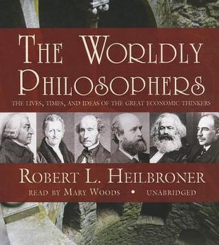 The Worldly Philosophers: The Lives, Times, and Ideas of the Great Economic Thinkers