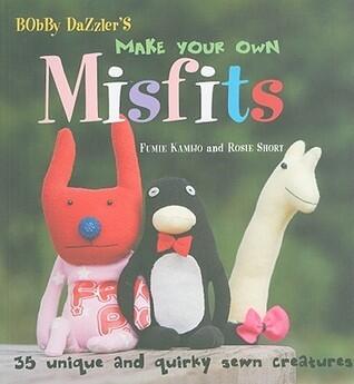 Bobby Dazzler's Make Your Own Misfits: 35 Unique and Quirky Sewn Creatures
