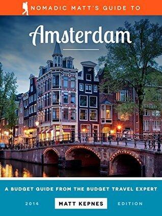 Nomadic Matt's Guide to Amsterdam: The Budget Guide from the Budget Travel Expert