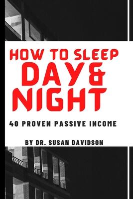 HOW TO SLEEP DAY AND NIGHT: 40 PROVEN PASSIVE INCOME