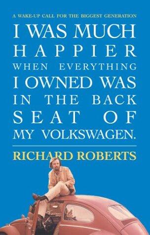 I Was Much Happier When Everything I Owned Was in the Back Seat of My Volkswagen: A Wake-up Call for the Biggest Generation
