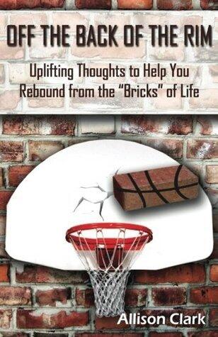 Off the Back of the Rim: Uplifting Thoughts to Help You Rebound from the Bricks of Life