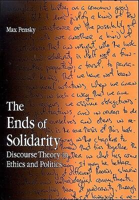 The Ends of Solidarity: Discourse Theory in Ethics and Politics
