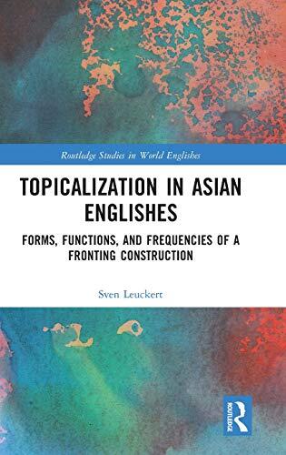 Topicalization in Asian Englishes: Forms, Functions, and Frequencies of a Fronting Construction