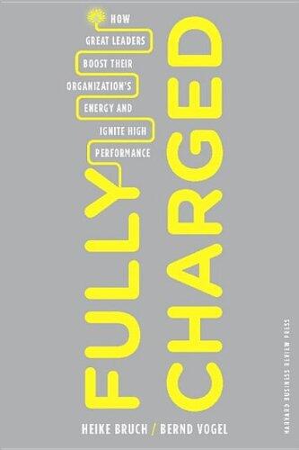 Fully Charged: How Great Leaders Boost Their Organization's Energy and Ignite High Performance