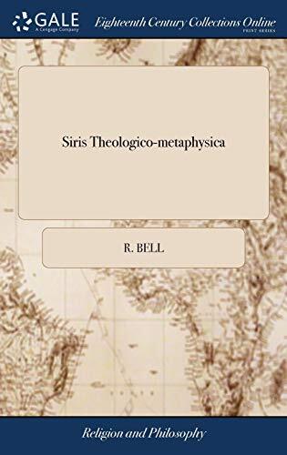 Siris Theologico-metaphysica: Being a Critical Dissertation on Some Branches of the Metaphysicks, Natural Philosophy, and Theology: Wherein the ... viz. Dr. Halley are Consider'd and Refuted