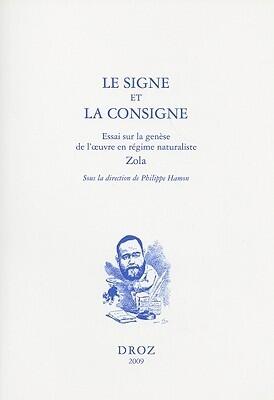 Le Signe et la consigne: Essai sur la genese de l'oeuvre en regime naturaliste, Zola (Histoire Des Idees Et Critique Litteraire)