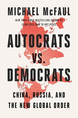 Autocrats vs. Democrats: China, Russia, America, and the New Global Disorder - The Former Ambassador's Bold Vision for Confronting Authoritarian Threats