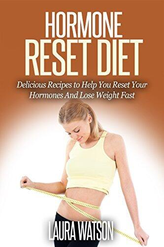 Hormone Reset Diet: Delicious Recipes to Help You Reset Your Hormones And Lose Weight Fast