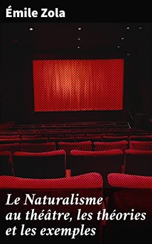 Le Naturalisme au théâtre, les théories et les exemples: Exploration du naturalisme théâtral à travers théorie et pratique