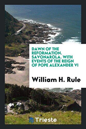 Dawn of the Reformation. Savonarola. With events of the reign of oppe Alexander vi