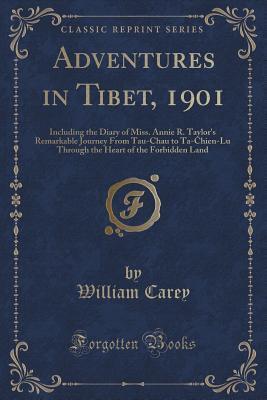 Adventures in Tibet, 1901: Including the Diary of Miss. Annie R. Taylor's Remarkable Journey From Tau-Chau to Ta-Chien-Lu Through the Heart of the Forbidden Land