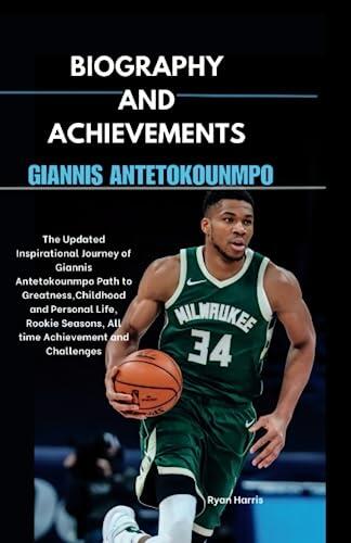 BIOGRAPHY AND ACHIEVEMENTS OF GIANNIS ANTETOKOUNMPO: The Updated Inspirational Journey of Giannis Antetokounmpo Path to Greatness,Childhood and ...