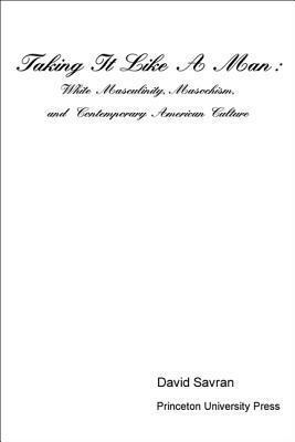 Taking It Like a Man: White Masculinity, Masochism, and Contemporary American Culture