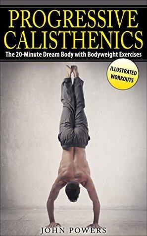 Progressive Calisthenics: The 20-Minute Dream Body with Bodyweight Exercises