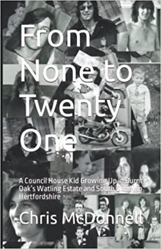 From None to Twenty One: A Council House Kid Growing Up in Burnt Oak's Watling Estate and South Oxhey in Hertfordshire