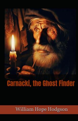 Carnacki, the Ghost Finder: Classic Occult Detective Stories of Ghosts and Hauntings